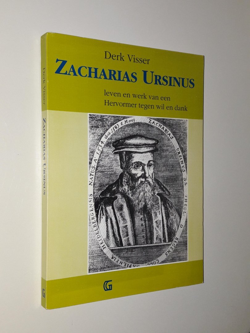 Visser, Derk - Zacharias Ursinus. Leven en werk van een Hervormer tegen wil en dank