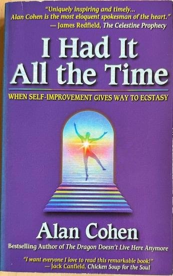 Cohen, Alan - I HAD IT ALL THE TIME. When Self-Improvement Gives Way to Ecstasy.