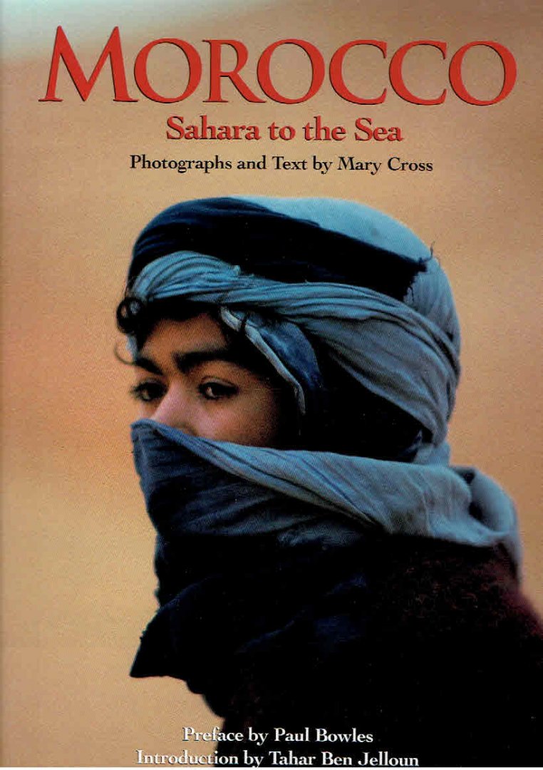 CROSS, Mary [Photographs and Text] - Morocco. Sahara to the Sea. Preface by Paul Bowles. Introduction by Tabar Ben Jelloun.