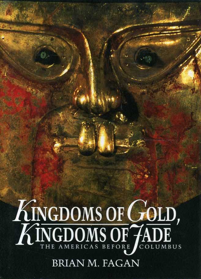 Fagan, Brian M. - Kingdoms of Gold, Kingdoms of Jade. The Americas before Columbus.
