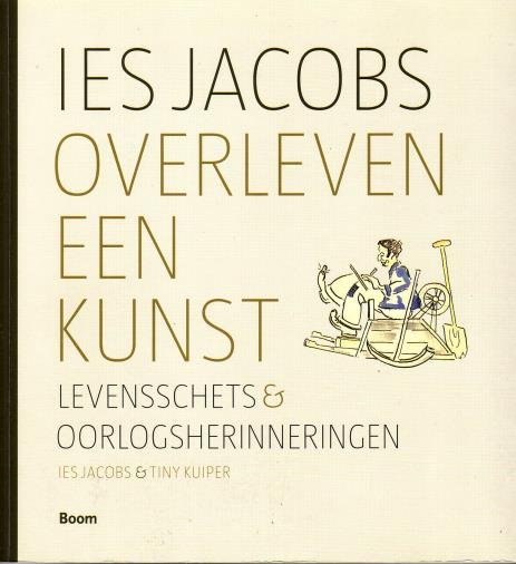 Jacobs, Ies, - Overleven een kunst. Levensschets & oorlogsherinneringen. Ies Jacobs & Tiny Kuiper.