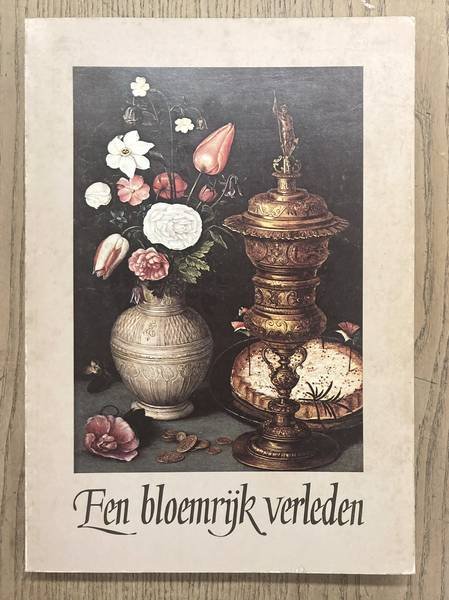 SEGAL, SAM. - Een bloemrijk verleden. Overzicht van de Noord-en Zuidnederlandse bloemschilderkunst, 1600 tot heden.