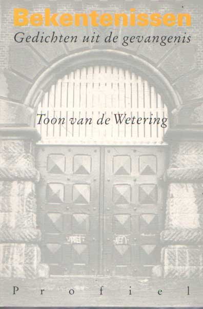 Wetering, Toon van de - Bekentenissen. Gedichten uit de gevangenis