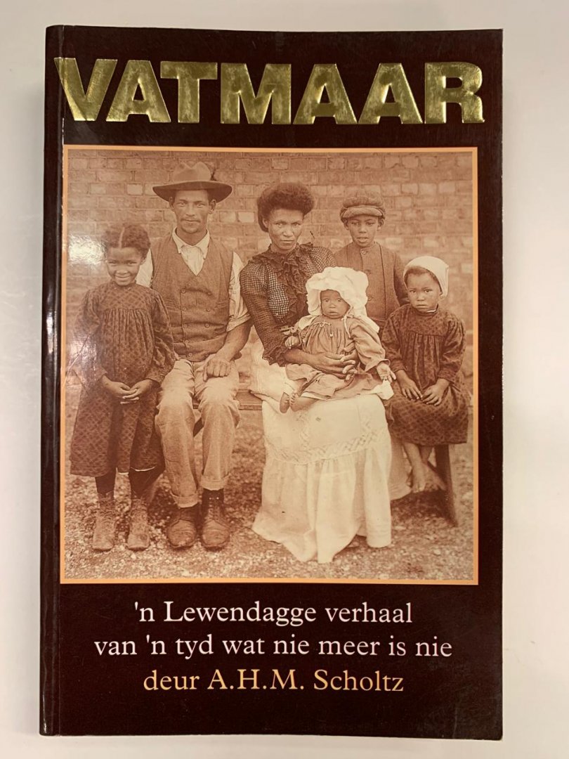 A.H.M. Scholtz - Vatmaar - 'n Lewendagge verhaal van 'n tyd wat nie meer is nie.