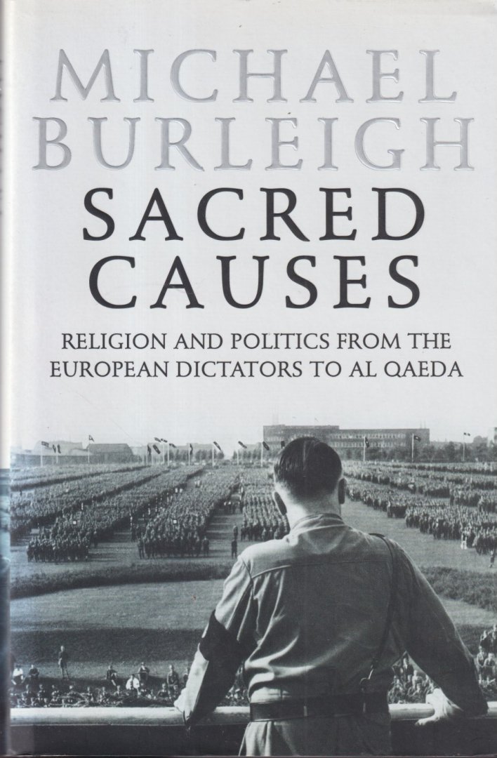 Burleigh, Michael - Sacred causes: Religion and politics from the European dictators to Al Qaeda