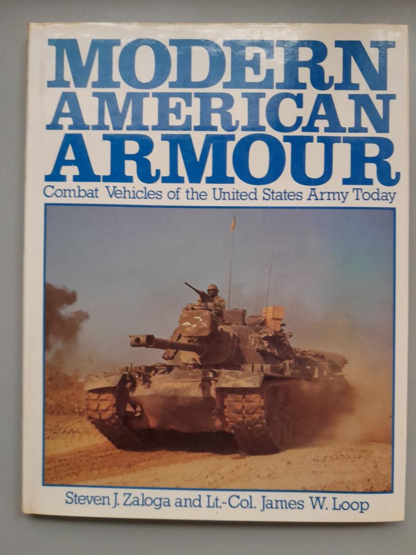 Zaloga, Steven J; Loop, Lt.Col. James W. - Modern American Armour, combat vehicles of the United States of Army Today
