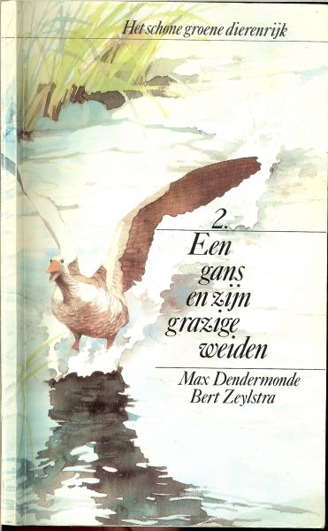 Dendermode, Max  .. Bert  Zeylstra - Een gans en zijn grazig weiden; het schone groene dierenrijk Deel 2