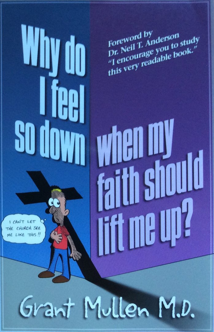 Mullen, Grant - Why do I feel so down... when my faith should lift me up? How to break the three links in the chain of emotional bondage