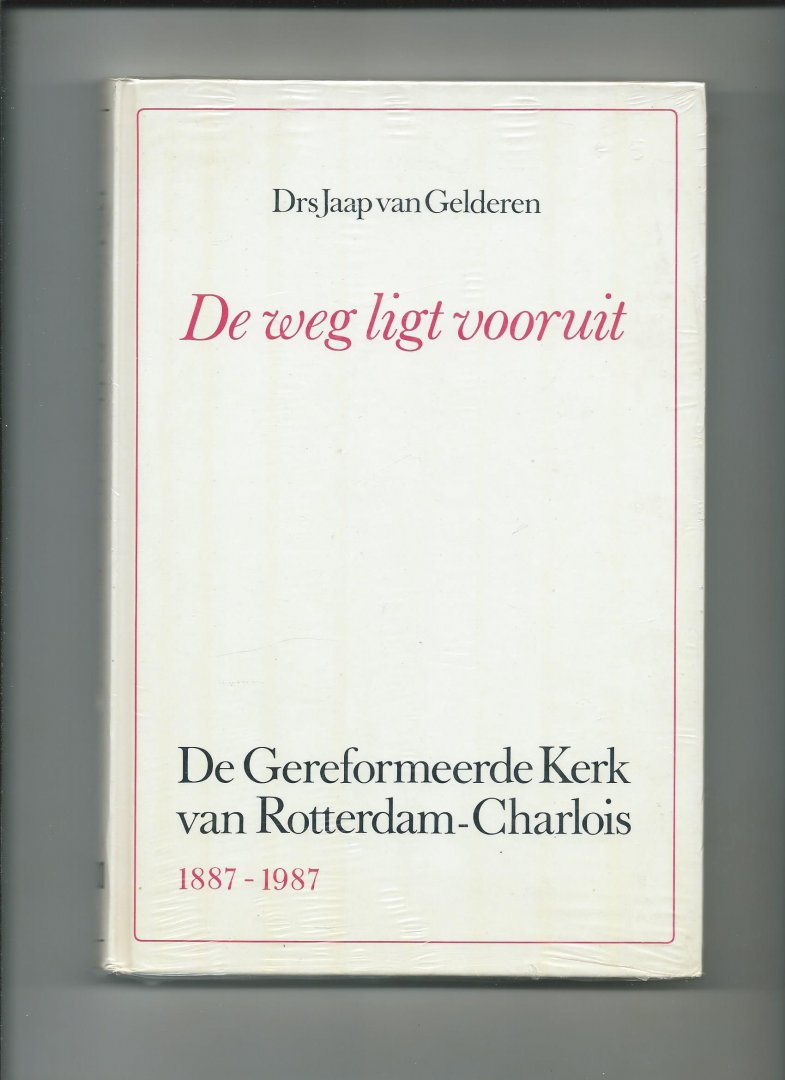 Gelderen, Jaap van - Weg ligt vooruit. De Gereformeerde Kerk van Rotterdam-Charlois. 1887 - 1987