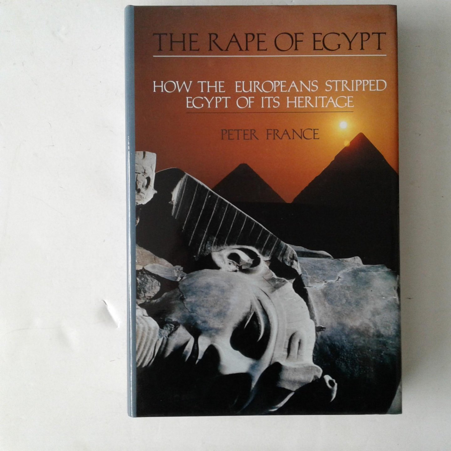 France, Peter - The Rape of Egypt ; How the Europeans Stripped Egypt of its Heritage
