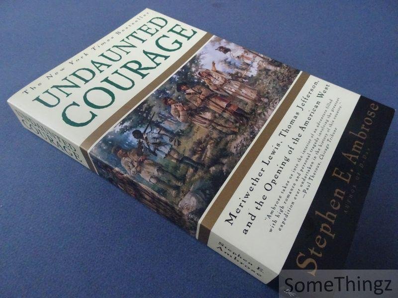 Ambrose, Stephen E.. - Undaunted Courage. Meriwether Lewis, Thomas Jefferson, and the Opening of the American West.