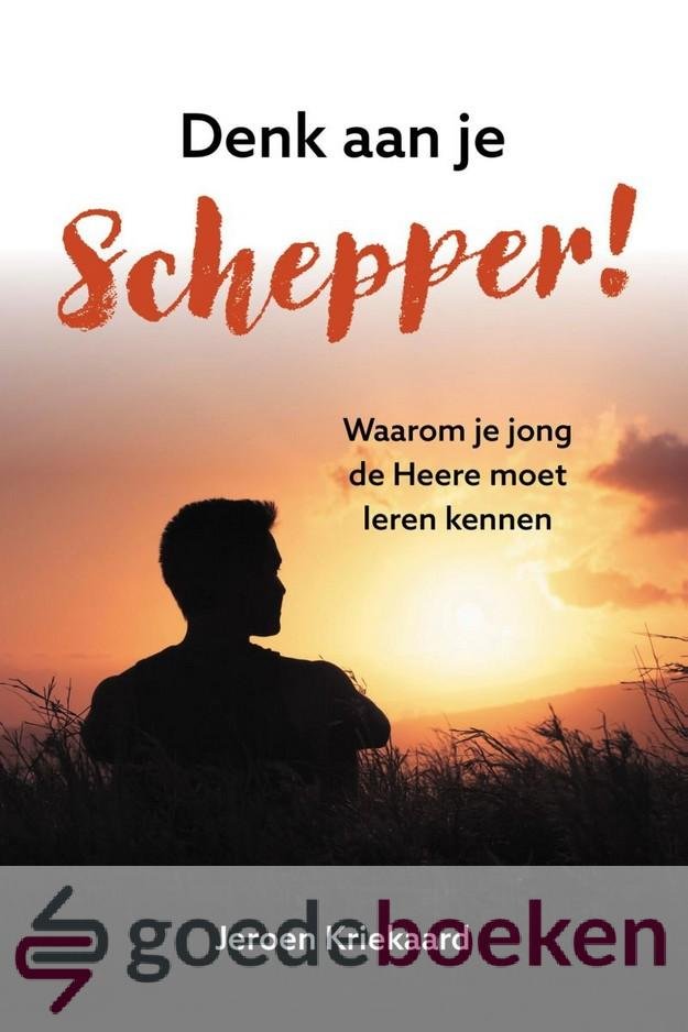 Kriekaard, Jeroen - Denk aan je Schepper! *nieuw* --- Waarom je jong de Heere moet leren kennen