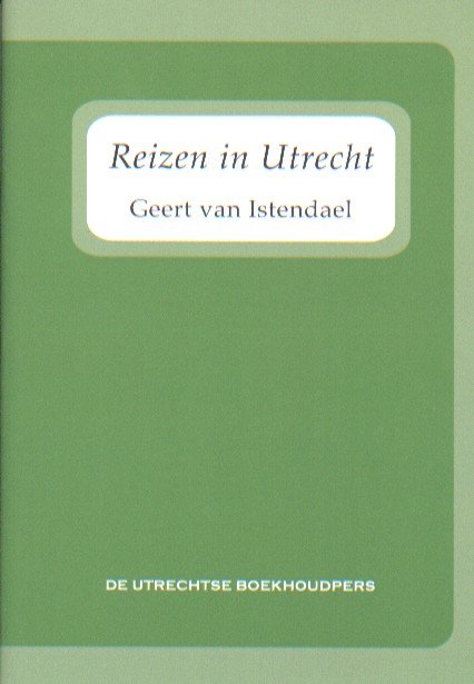 Istendael, Geert van - Reizen in Utrecht, voorafgegaan door 'De dichter komt terug in Utrecht'.