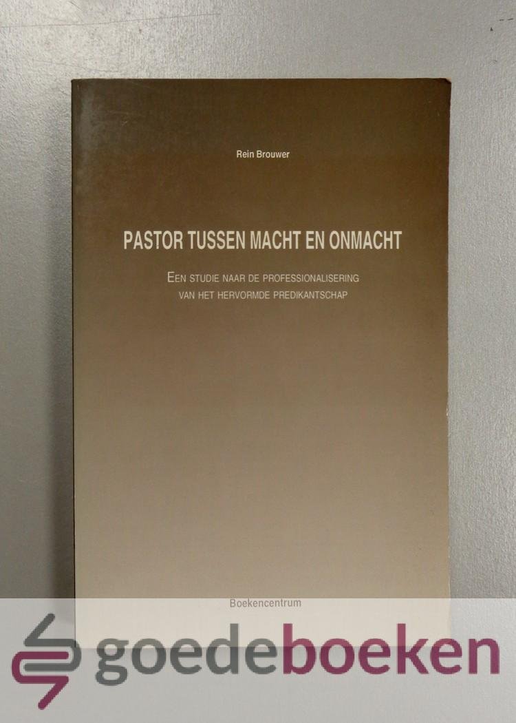 Brouwer, Rien - Pastor tussen macht en onmacht --- Een studie naar de professionalisering van het Hervormde predikantschap