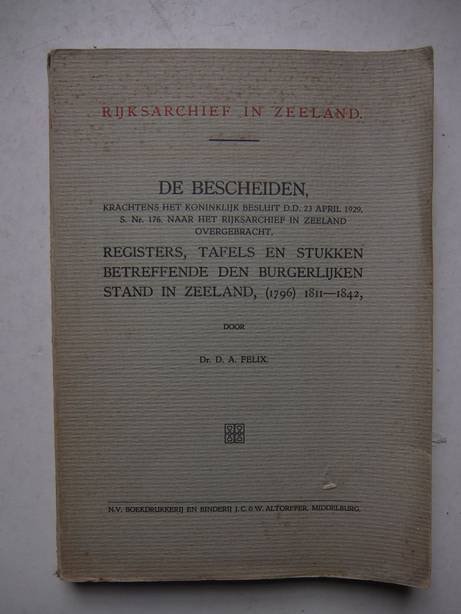 Felix, D.A.. - De bescheiden, krachtens het Koninklijk besluit d.d. 23 april 1929, S. nr. 176, naar het Rijksarchief in Zeeland overgebracht. Registers, tafels en stukken betreffende den burgerlijken stand in Zeeland, (1796) 1811-1842. Rijksarchief in Zeeland.
