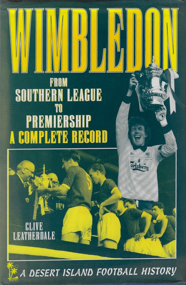 Leatherdale, Clive - Wimbledon from Southern League to Premiership - A complete record