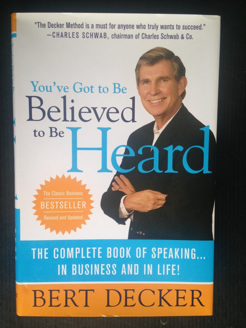 Decker, Bert - You’ve Got to Be Believed to Be Heard, The complete book of speaking in business and in life!