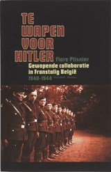 Te wapen voor Hitler - gewapende collaboratie in Franstalig Belgie 1940-1944
