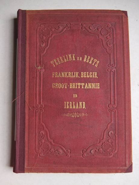 Teerlink, C.C.J., en P. Beets - Frankrijk, België, Groot-Brittannië en Ierland en zijne Bewoners; uitstapjes naar merkwaardige plaatsen, beschrijving van prachtige natuurtafereelen en van eigenaardigheden, zeden en gewoonten der bevolking.