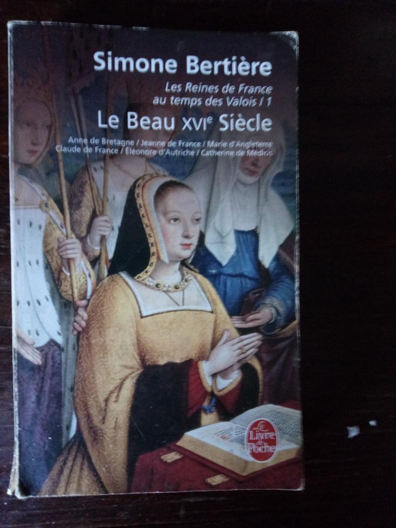Bertiere, Simone - Les Reines De France Au Temps Des Valois - Tome 1, Le Beau XVIe Siècle