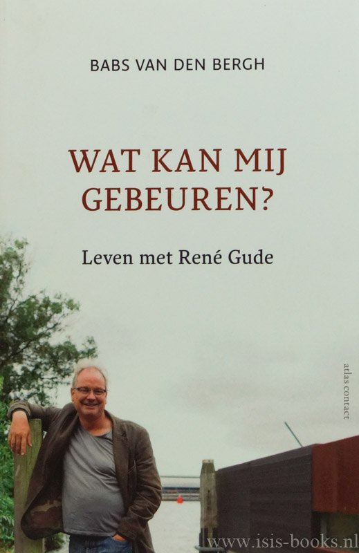 GUDE, R., BERGH, B.J. VAN DEN - Wat kan mij gebeuren? Leven met René Gude.