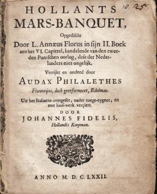 (RAMPJAAR 1672). AUDAX PHILALETHES - Hollants Mars-banquet: opgedischt door L. Annæus Florus in sijn II. Boek aen het VI. Capittel, handelende van den tweeden Punischen oorlog, dese der Nederlanders niet ongelijk. Verrijkt en ontleed door Audax Philalethes, Florentijns, doch gere...