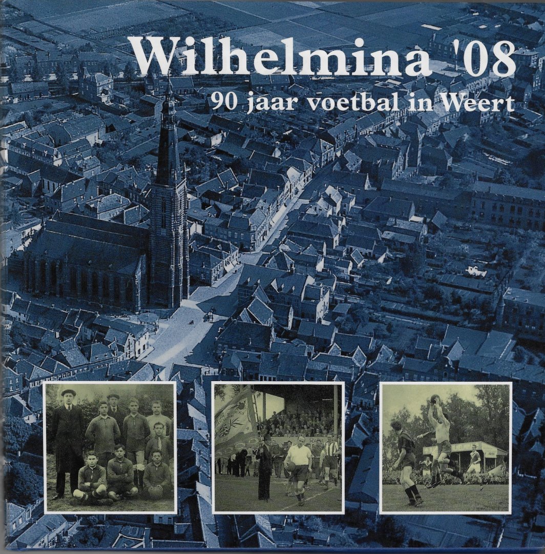 Deben, Maikel / Pleunis, Cor / Verspagen, Bart - Wilhelmina '08 - 90 Jaar voetbal in Weert