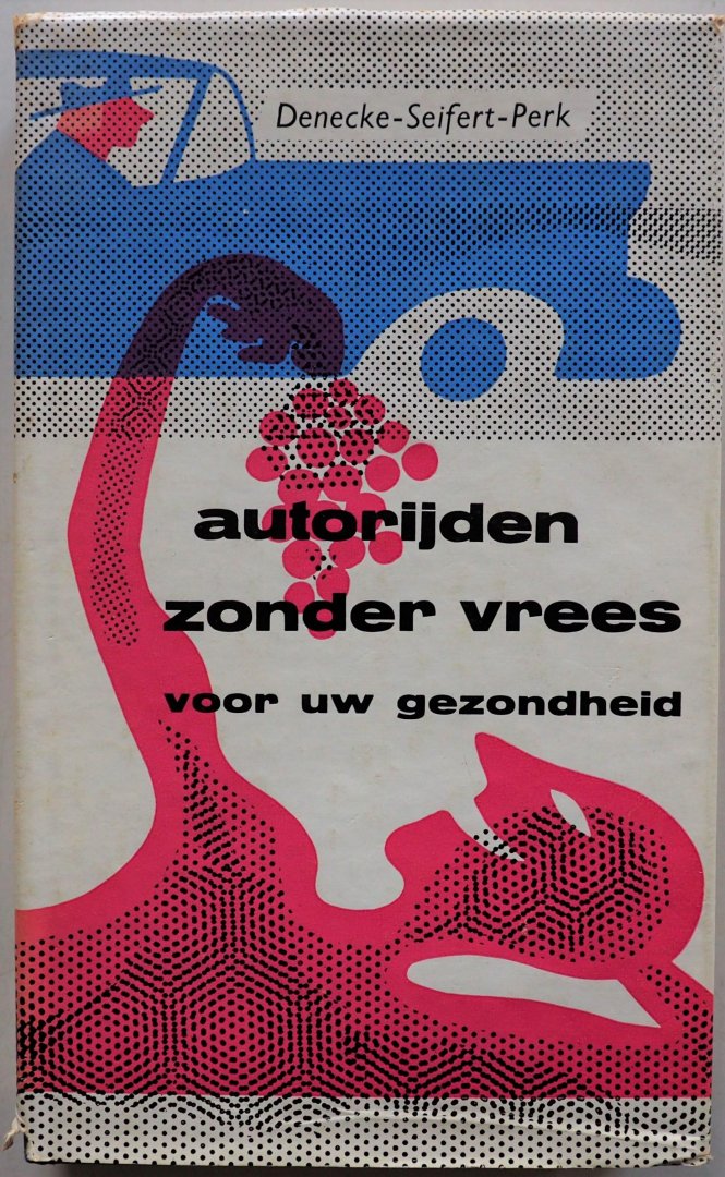 Denecke Gerhard, Seifert Eberhard, bewerkt door Perk K J - Autorijden zonder vrees voor uw gezondheid
