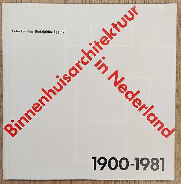 FUHRING, PETER & RUDOLPHINE EGGINK . - Binnenhuisarchitektuur in Nederland 1900 - 1981. Een geschiedenis van de interieurarchitektuur.