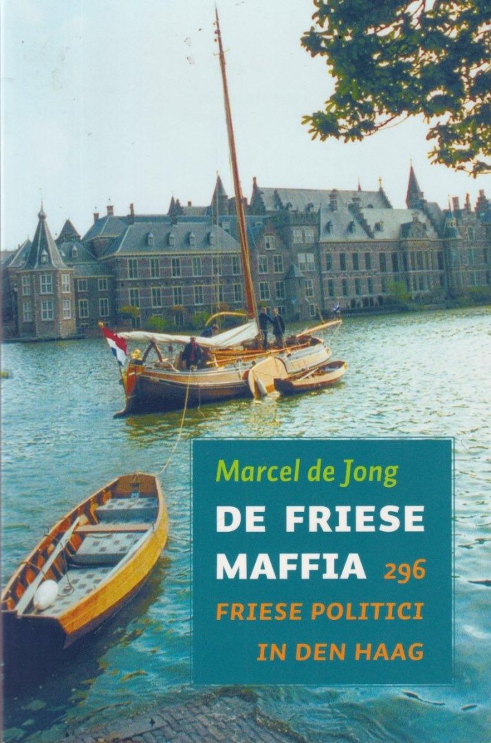 Jong, Marcel de - De Friese maffia. 296 Friese politici in Den Haag