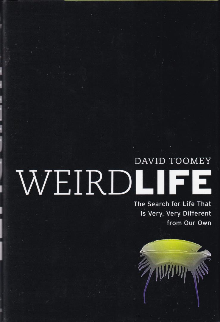 Toomey, David - Weird Life: The Search for Life That Is Very, Very Different from Our Own