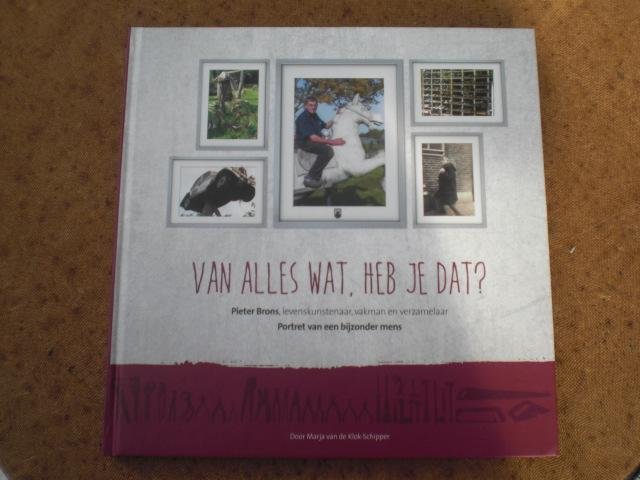 Klok-SchipperMarja van der - Van alles wat, heb je dat? Piet Brons, levenskunstenaar, vakman en verzamelaar - Portret van een bijzonder mens