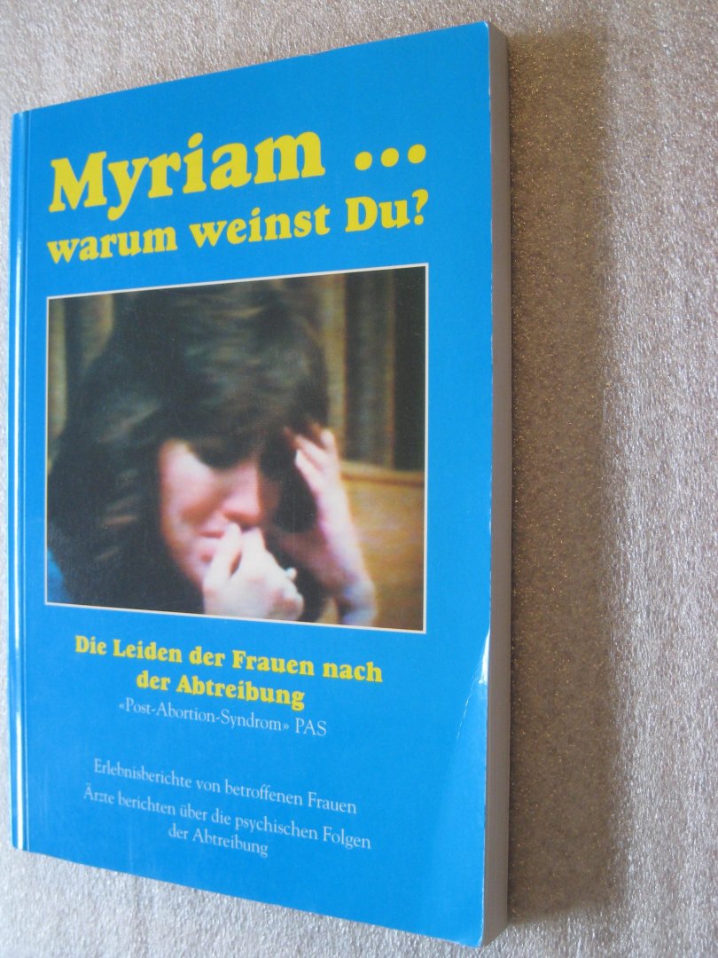 Stiftung Ja zum Leben Mutter in Not - Myriam... warum weinst Du? / Dem Leiden der Frauen nach der Abtreibung P.A.S.