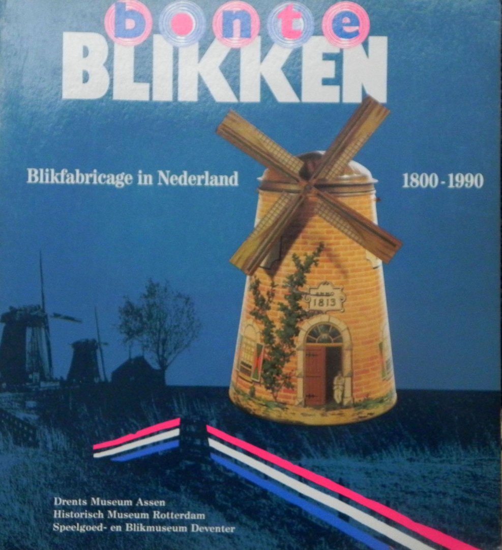 Bouw, EJ ea. - Bonte Blikken, Blikfabricage in Nederland 1800 - 1990.