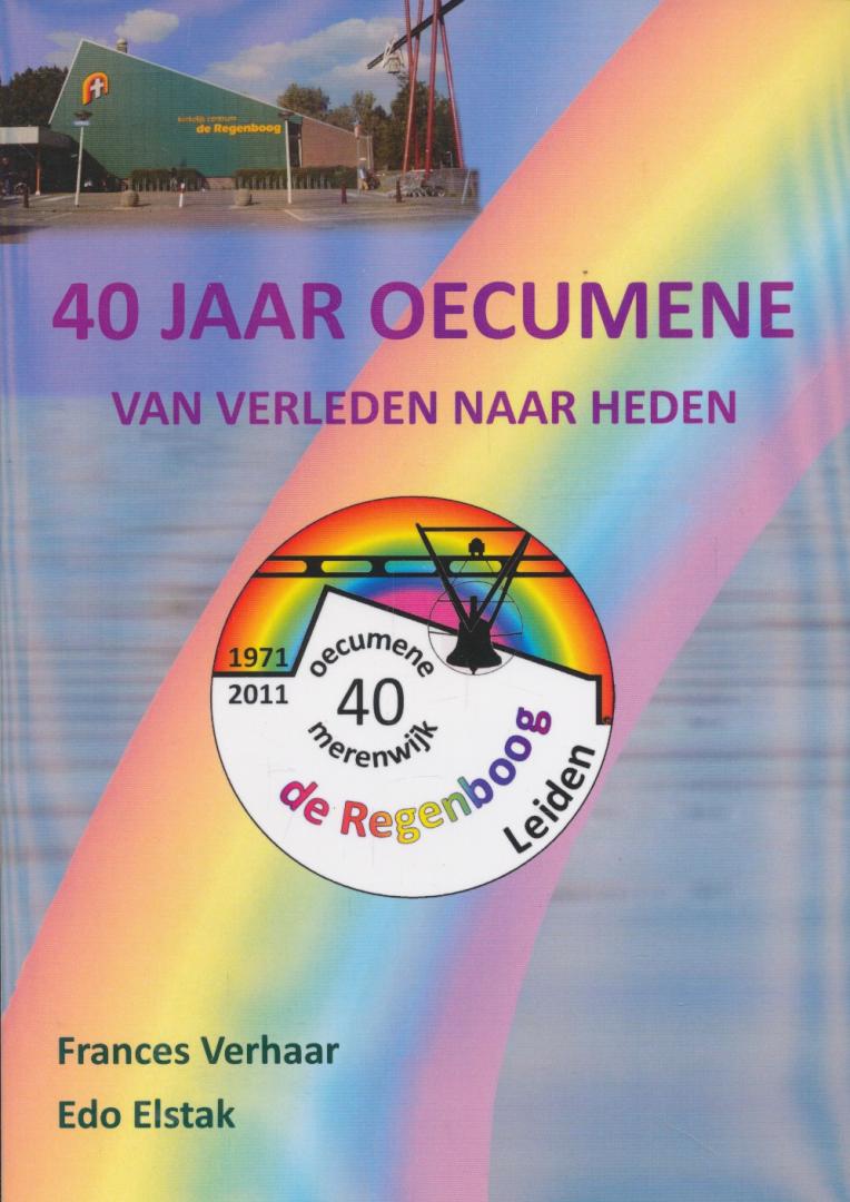 Verhaar, Frances / Elstak, Edo - 40 jaar oecumene van verleden naar heden. 1971-2011 De regenboog Merenwijk Leiden