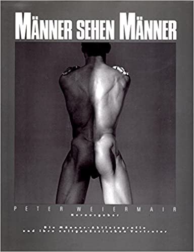Weiermair, Peter - Männer sehen Männer -Die Manner-Aktfotografie und ihre zeitgenossischen Vertreter