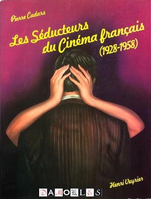 Pierre Cadars - Les séducteurs du cinéma francais: 1982-1958