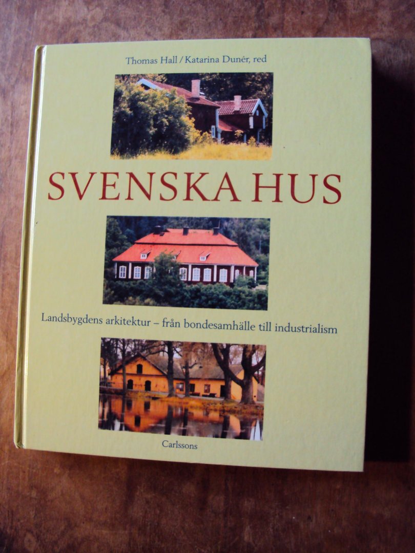 Hall, Thomas / Katarina Dunér (red.) - Svenska Hus. Landsbygdens arkitektur - fran bondesamhälle till industrialism