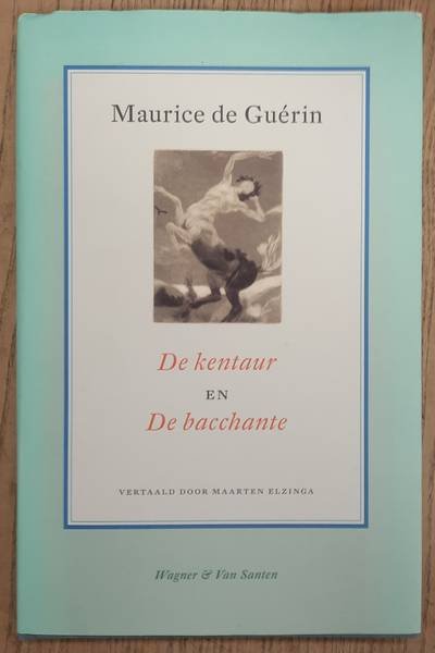 GUERIN, MAURICE DE. & RIBBECK, ACHIM. - De kentaur en De bacchante