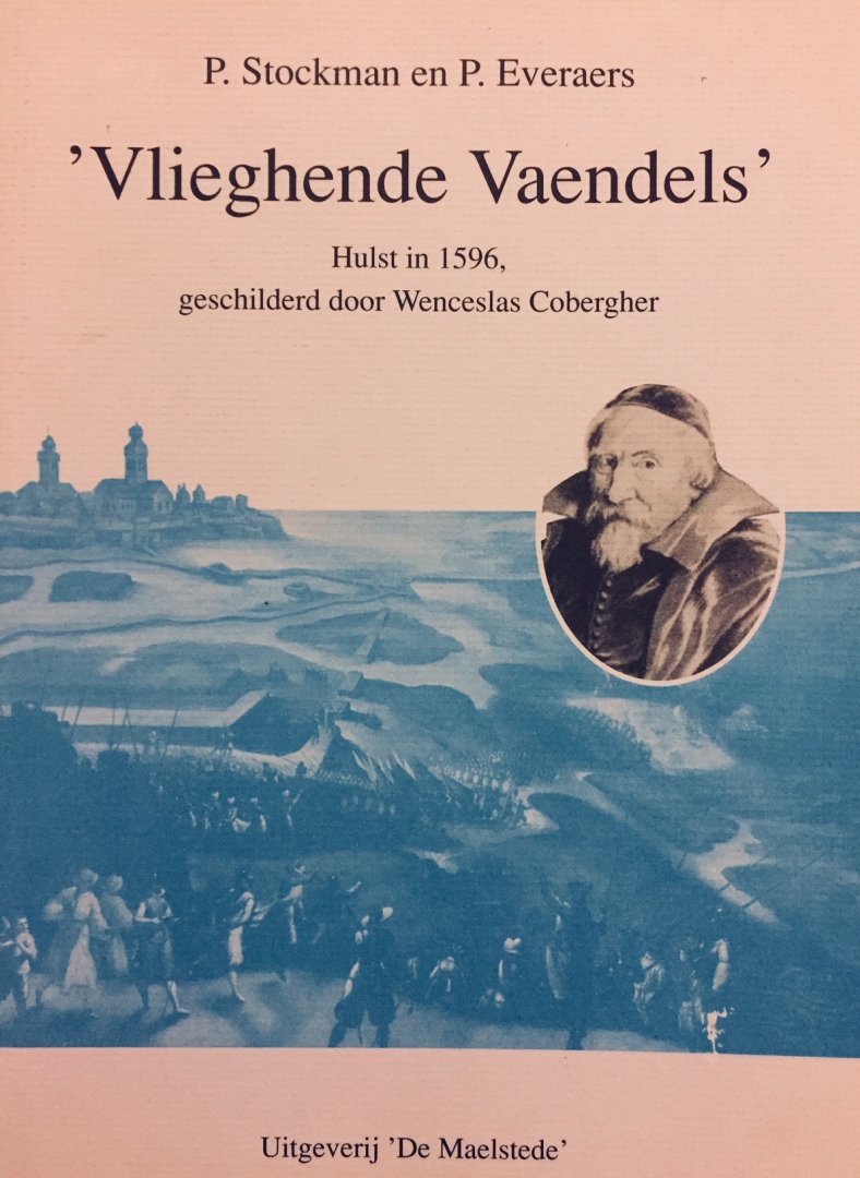 Stockman, P.   Everaers, P. - Vlieghende Vaendels. Hulst in 1596, geschilderd door Wenceslas Cobergher.
