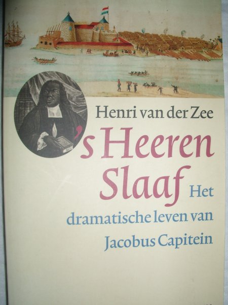 Zee, Henri van der - s Heeren Slaaf. Het dramatisch leven van Jacobus Capitein