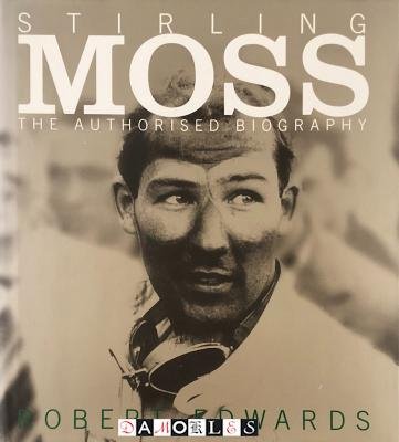 Robert Edwards - Stirling Moss. The Authorised Biography.
