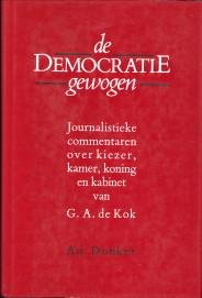 KOK, G.A. DE - De democratie gewogen. Journalistieke commentaren over kiezer, kamer, koning en kabinet