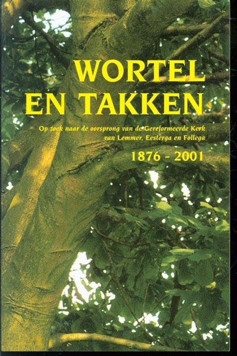H.W. Thon - Wortel en takken : op zoek naar de oorsprong van de Gereformeerde Kerk van Lemmer, Eesterga en Follega