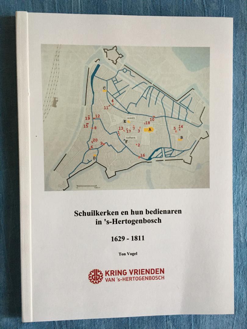Vogel, Ton - Schuilkerken en hun bedienaren in 's-Hertogenbosch, 1629-1811.
