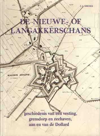 Smedes, J.J. - De Nieuw- of Langakkerschans. Geschiedenis van een vesting, grensdorp en zeehaven aan en van de Dollard