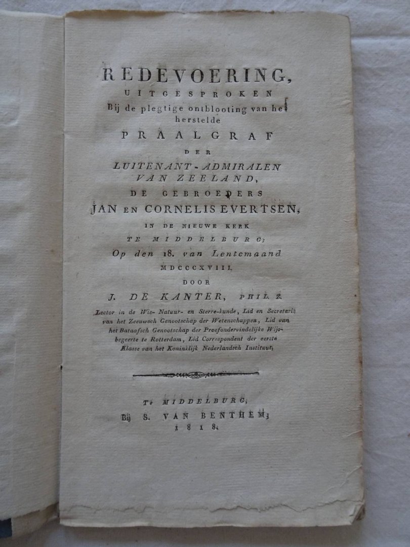 Kanter, J. de. - Redevoering, uitgesproken Bij de plegtige ontblooting van het herstelde Praalgraf der Luitenant-Admiralen van Zeeland, de gebroeders Jan en Cornelis Evertsen, in de Nieuwe Kerk te Middelburg; Op den 18. van Lentemaand MDCCCXVIII.