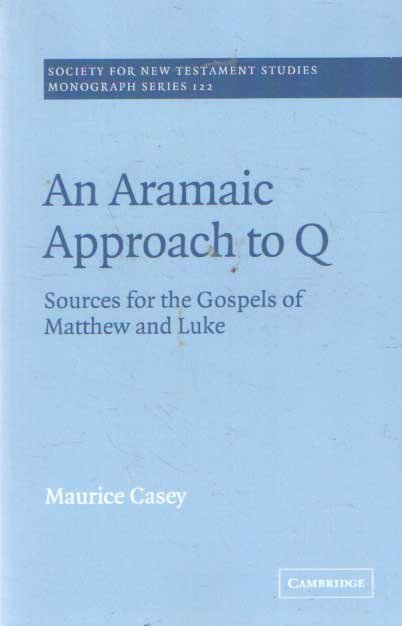 Casey, Maurice - Aramaic Approach to Q : Sources for the Gospels of Matthew and Luke