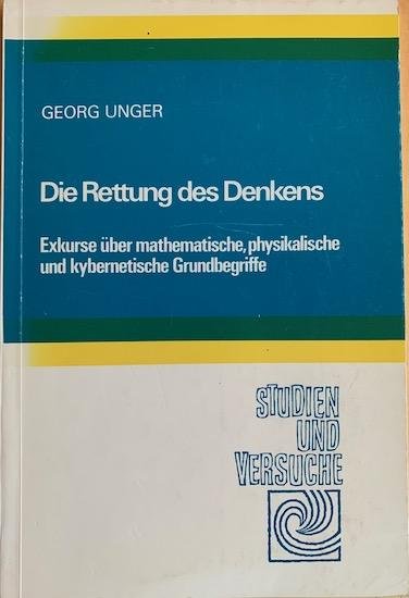 Unger, Georg - DIE RETTUNG DES DENKENS. Exkurse uber mathematische, physikalische und kybernetische Grundbegriffe.