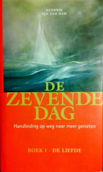Ham , Hendrik van der . [ isbn 9789080393127 ] ( Met leeslint . ) - De  Zevende  Dag . (  Boek 1 . De liefde . )  Handleiding op weg naar meer genieten .
